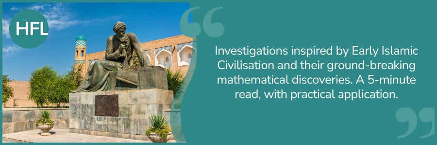 "Investigations inspired by the Early Islamic Civilisation and their ground-breaking mathematical discoveries. A 5-minute read, with practical application."