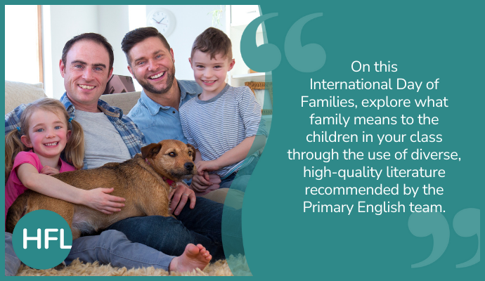 "On this International Day of Families, explore what family means to the children in your class through the use of diverse, high-quality literature recommended by the Primary English team." 
