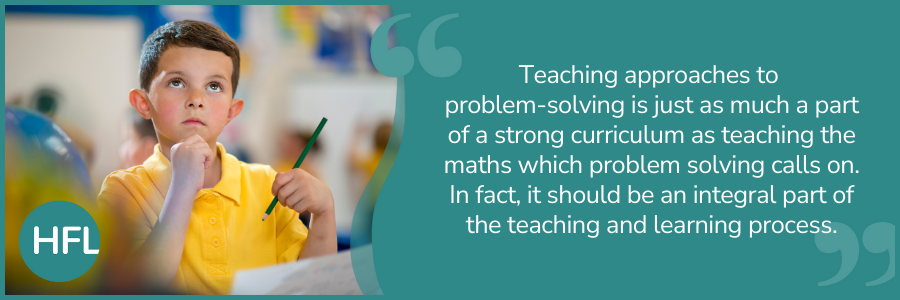 "Teaching approaches to problem-solving is just as much a part of a strong curriculum as teaching the maths which problem solving calls on. In fact, it should be an integral part of the teaching and learning process."