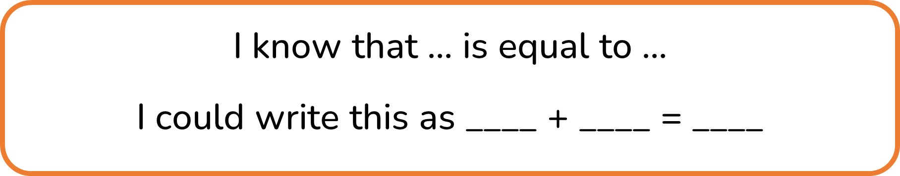 "I know that ... is equal to ... I could write this as ____+____=____"