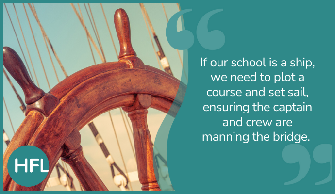 "If our school is a ship, we need to plot a course and set sail, ensuring the captain and crew are manning the bridge."