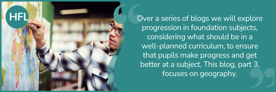 Over a series of blogs we will explore progression in foundation subjects, considering what should be in a well-planned curriculum, to ensure that pupils make progress and get better at a subject. This blog, part 3, focuses on geography.