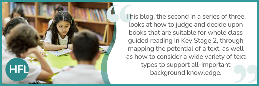 "This blog, the second in a series of three, looks at how to judge and decide upon books that are suitable for whole class guided reading in key stage 2, through mapping the potential of a text, as well as how to consider a wide variety of text types to support all-important background knowledge."